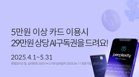 5만원 이상 카드 이용시 29만원 상당 AI구독권을 드려요! 2025.4.1~5.31 준법감시필 심의번호, 2025-H-2159 심의일 250411 유효일250531