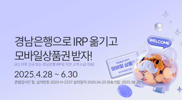 경남은행으로 IRP 옮기고 모바일상품권 받자!(4.1이후 신규 또는 경남은행 IRP로 이전 고객 소급 적용)250428~6.30 심의번호2025-H-2237 심의일250425유효일
