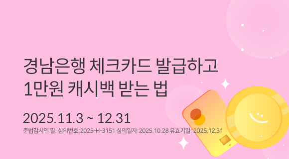 경남은행 체크카드 발급하고 1만원 캐시백 받는 법 2025.11.3~12.31 준법감시인심의필,심의번호 2025-H-3151 심의일251028 유효일251231